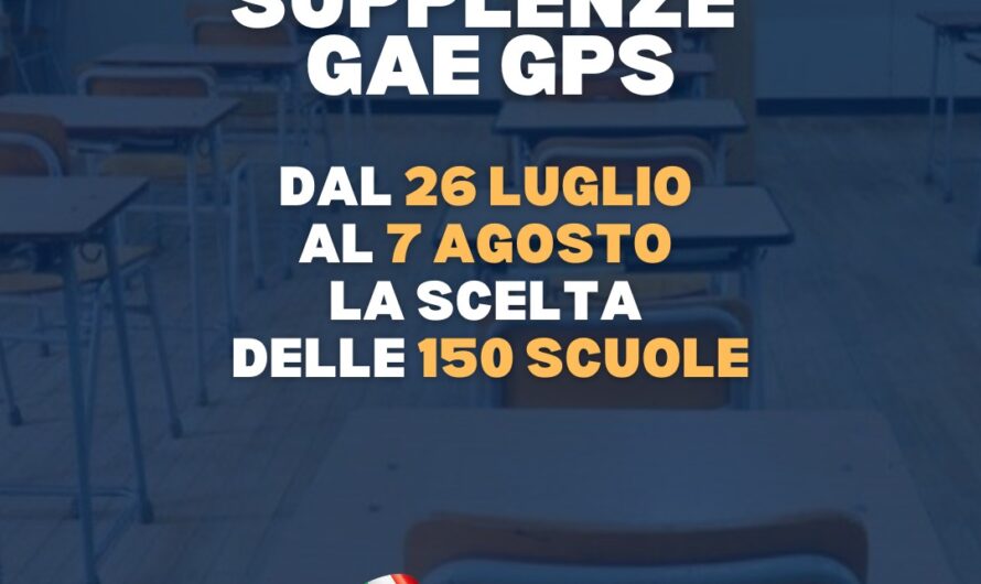 SUPPLENZE DA GAE E GPS PER L’A.S. 2024/25: DAL 26 LUGLIO AL 7 AGOSTO LA SCELTA DELLE 150 SCUOLE E ISTANZA FINALIZZATA AL RUOLO DA GPS 1° FASCIA.